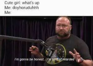 Alex Jones admits "I'm gonna be honest I'm kinda retarded"